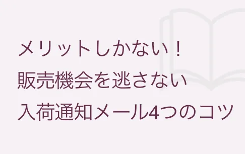 メリットしかない！販売機会を逃さない入荷通知メール4つのコツ