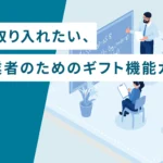 今すぐ取り入れたい、EC事業者のためのギフト機能ガイド