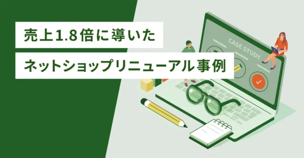 売上1.8倍に導いたネットショップリニューアル事例