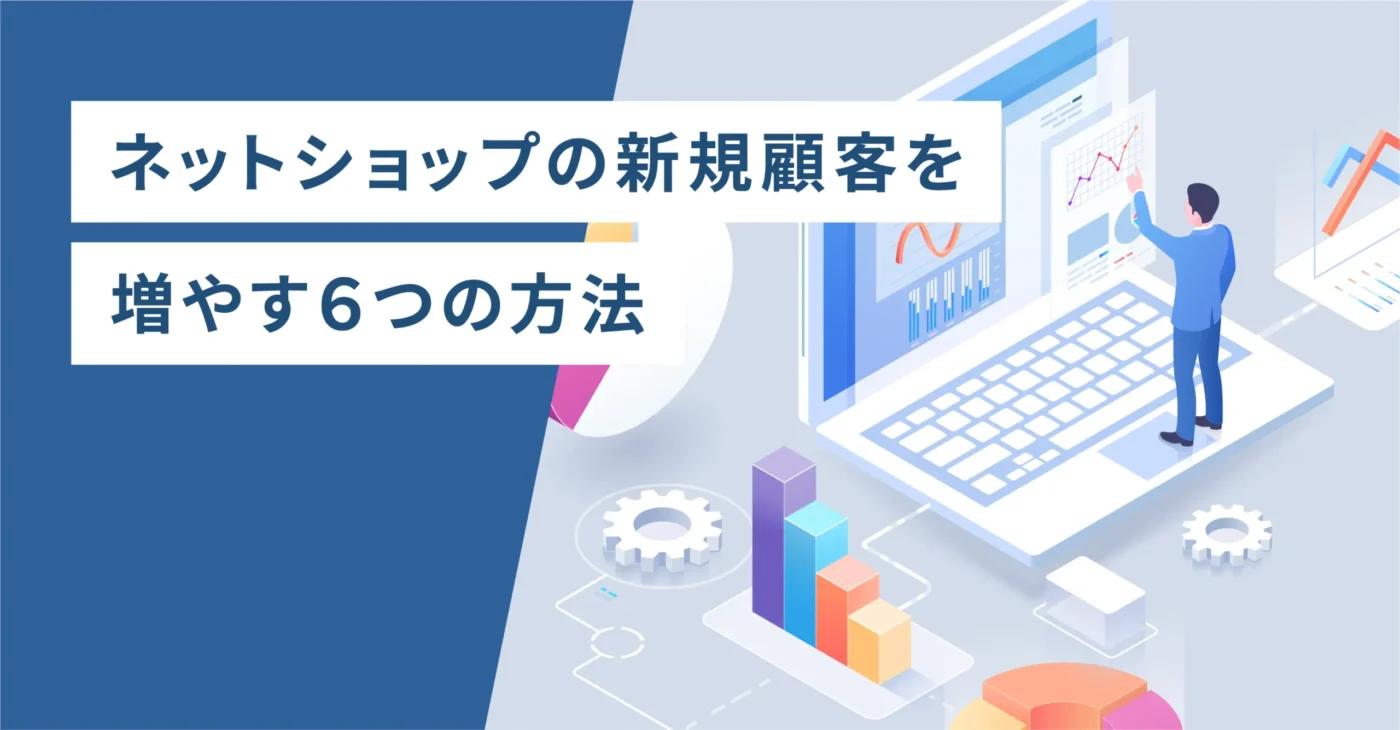 ネットショップの新規顧客を増やす６つの方法