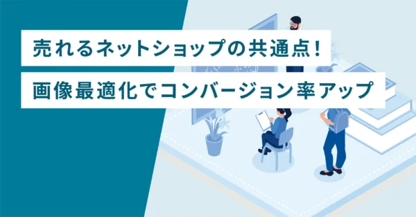 売れるネットショップの共通点！画像最適化でコンバージョン率アップ