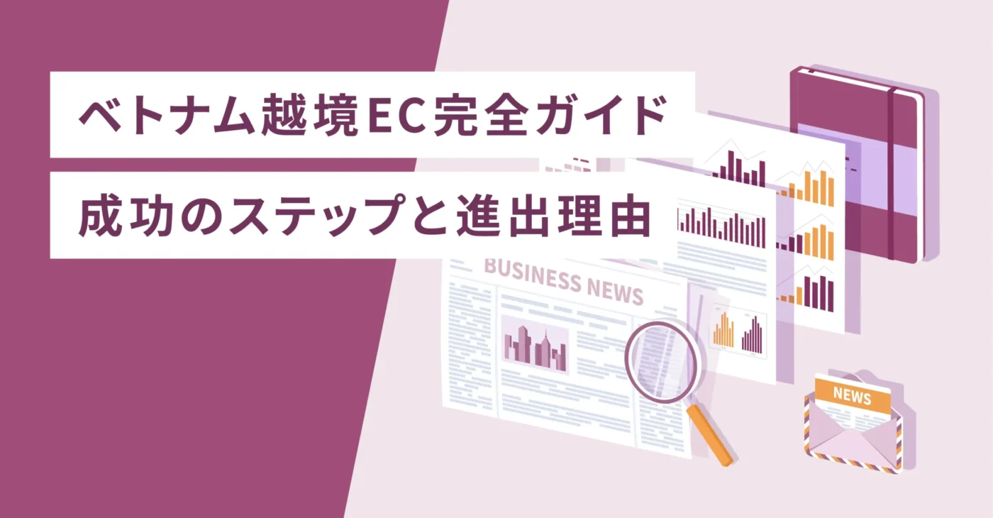 ベトナム越境EC完全ガイド 成功のステップと進出理由